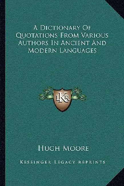 A Dictionary Of Quotations From Various Authors In Ancient And Modern Languages by Hugh Moore