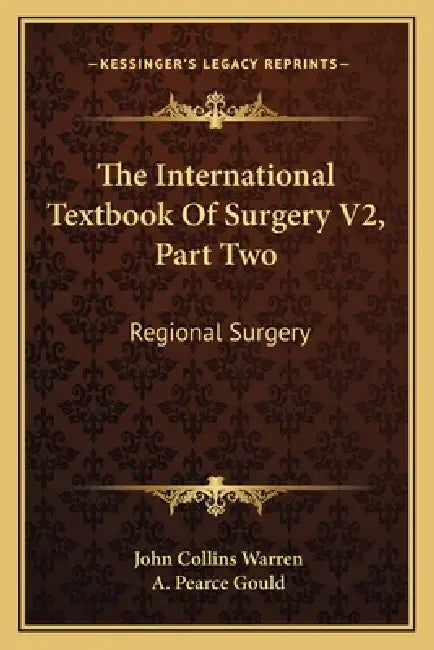 The International Textbook of Surgery V2, Part Two: Regional Surgery by John Collins Warren, A. Pearce Gould