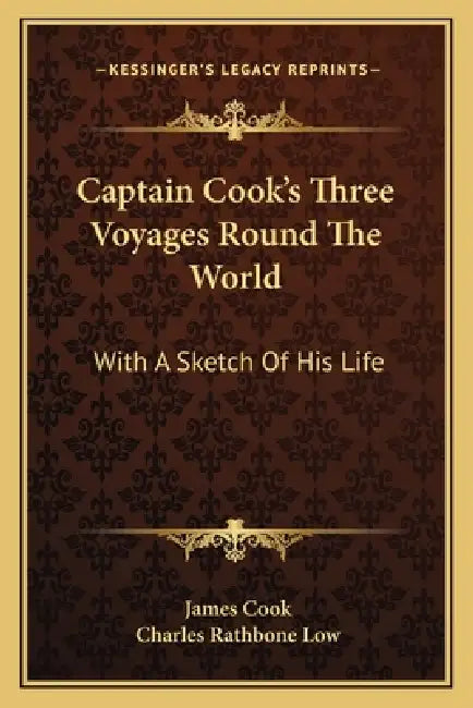 Captain Cook's Three Voyages Round The World: With A Sketch Of His Life by James Cook, Charles Rathbone Low