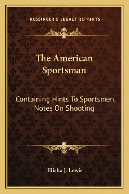 The American Sportsman: Containing Hints To Sportsmen, Notes On Shooting by Elisha J. Lewis