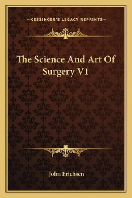 The Science And Art Of Surgery V1 by John Erichsen