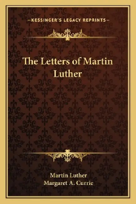 The Letters of Martin Luther by Martin Luther, Margaret A. Currie