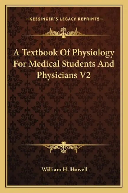 A Textbook Of Physiology For Medical Students And Physicians V2 by William H. Howell