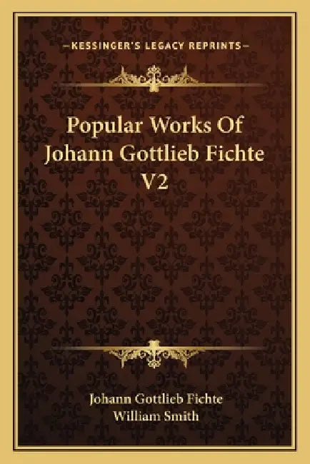 Popular Works Of Johann Gottlieb Fichte V2 by Johann Gottlieb Fichte, William Smith