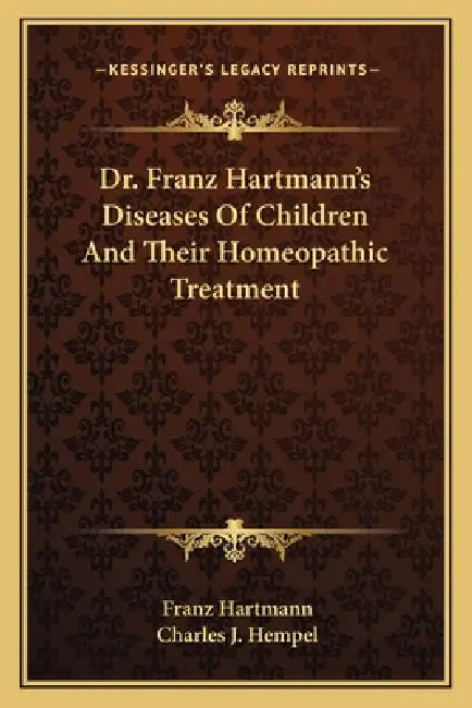 Dr. Franz Hartmann's Diseases Of Children And Their Homeopathic Treatment by Franz Hartmann, Charles J. Hempel