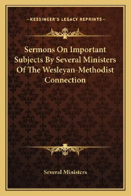 Sermons On Important Subjects By Several Ministers Of The Wesleyan-Methodist Connection by Several Ministers
