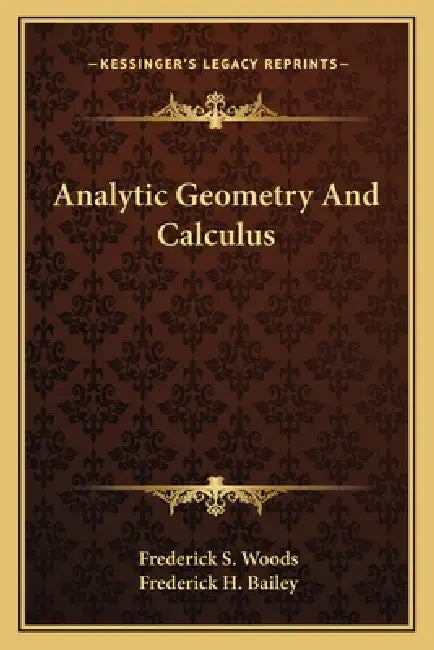 Analytic Geometry And Calculus by Frederick S. Woods, Frederick H. Bailey