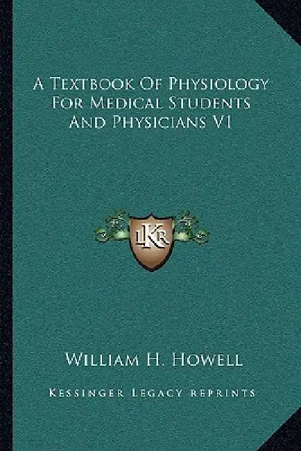 A Textbook Of Physiology For Medical Students And Physicians V1 by William H. Howell