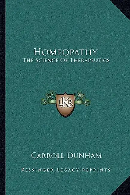 Homeopathy: The Science Of Therapeutics by Carroll Dunham