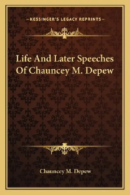Life And Later Speeches Of Chauncey M. Depew by Chauncey M. DePew