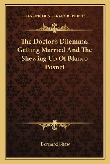 The Doctor's Dilemma, Getting Married And The Shewing Up Of Blanco Posnet by Bernard Shaw