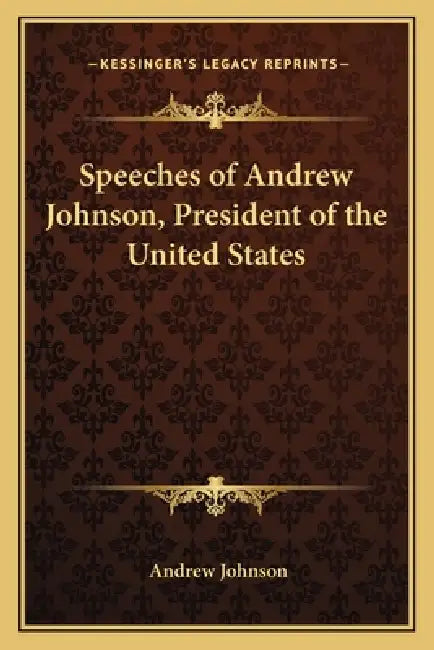 Speeches of Andrew Johnson, President of the United States by Andrew Johnson