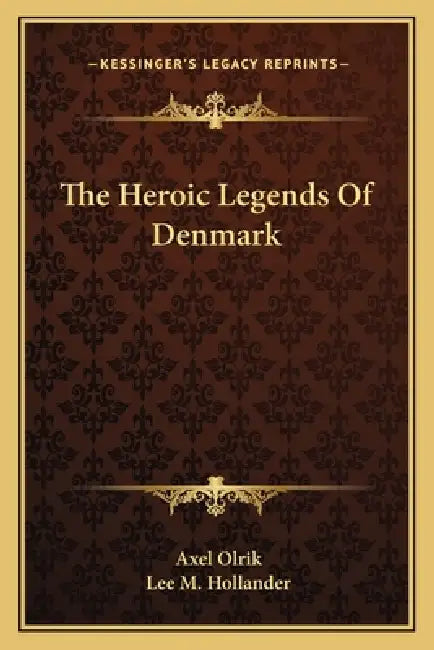 The Heroic Legends Of Denmark by Axel Olrik, Lee M. Hollander