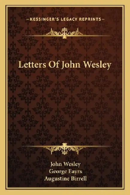 Letters Of John Wesley by John Wesley, George Eayrs, Augustine Birrell