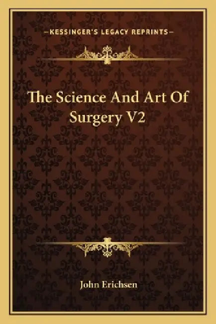 The Science And Art Of Surgery V2 by John Erichsen