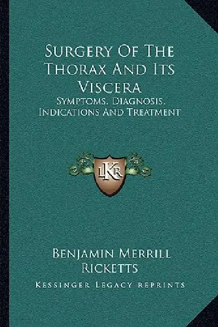 Surgery Of The Thorax And Its Viscera: Symptoms, Diagnosis, Indications And Treatment by Benjamin Merrill Ricketts