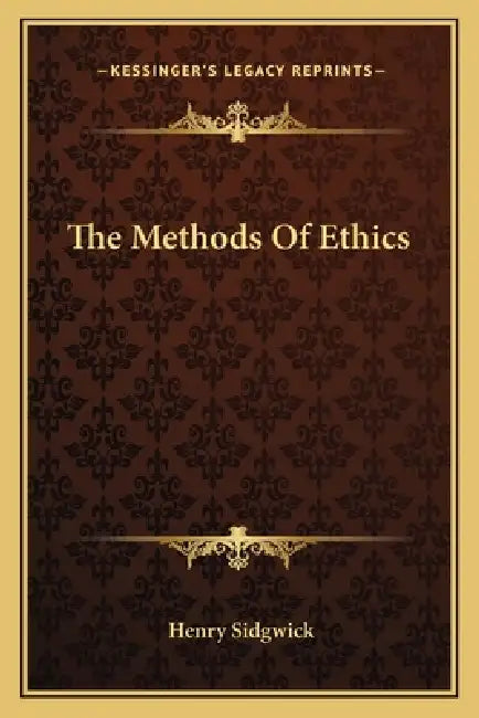 The Methods Of Ethics by Henry Sidgwick
