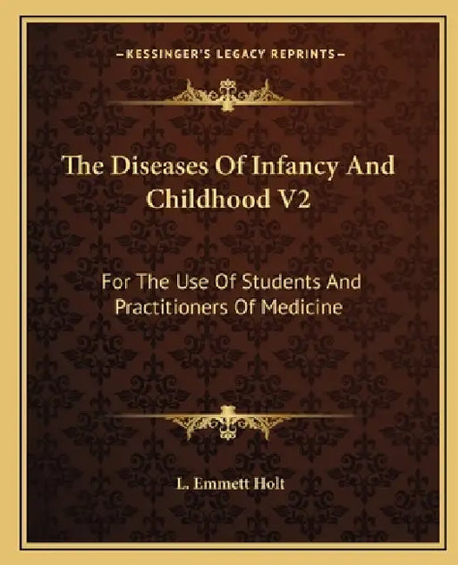 The Diseases Of Infancy And Childhood V2: For The Use Of Students And Practitioners Of Medicine by L. Emmett Holt