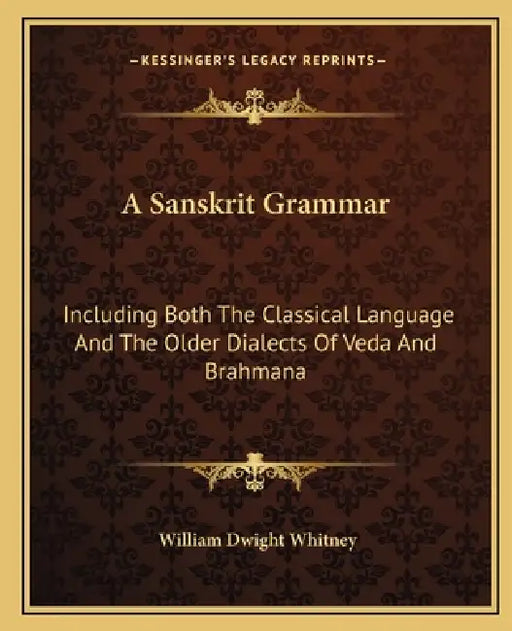 A Sanskrit Grammar: Including Both The Classical Language And The Older Dialects Of Veda And Brahmana by William Dwight Whitney