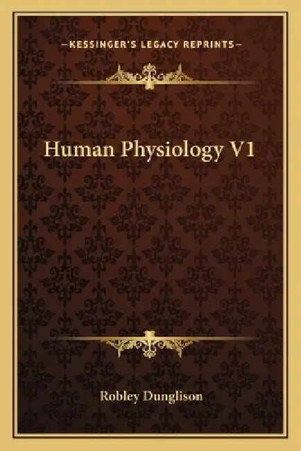 Human Physiology V1 by Robley Dunglison