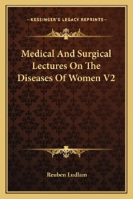 Medical And Surgical Lectures On The Diseases Of Women V2 by Reuben Ludlam