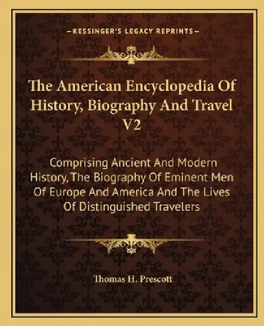 The American Encyclopedia Of History, Biography And Travel V2: Comprising Ancient And Modern History, The Biography Of Eminent Men Of Europe And Ameri by Thomas H. Prescott