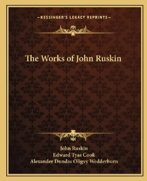 The Works of John Ruskin by John Ruskin, Edward Tyas Cook, Alexander Dundas Oligvy Wedderburn