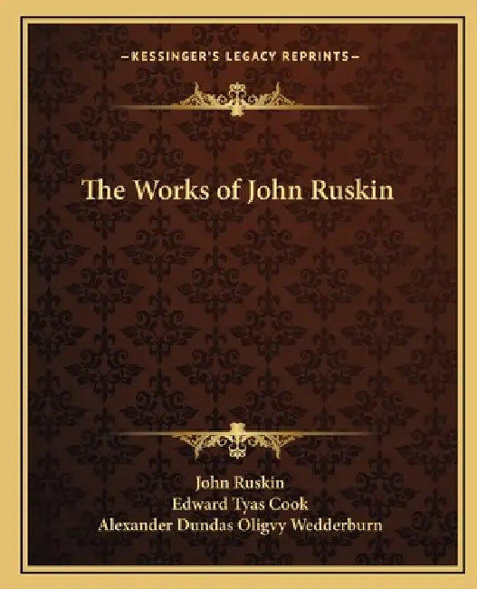 The Works of John Ruskin by John Ruskin, Edward Tyas Cook, Alexander Dundas Oligvy Wedderburn