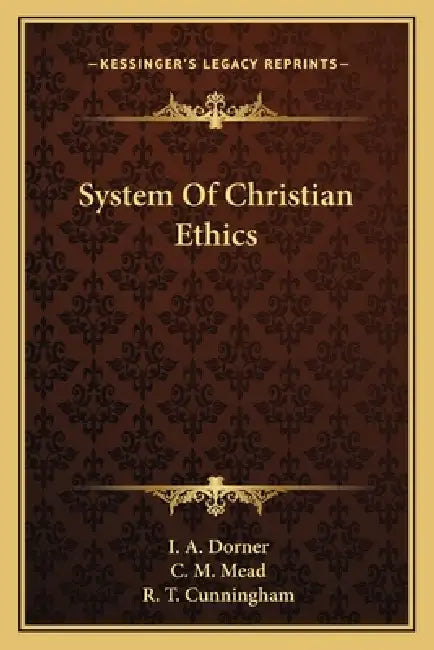 System Of Christian Ethics by I. A. Dorner, C. M. Mead, R. T. Cunningham