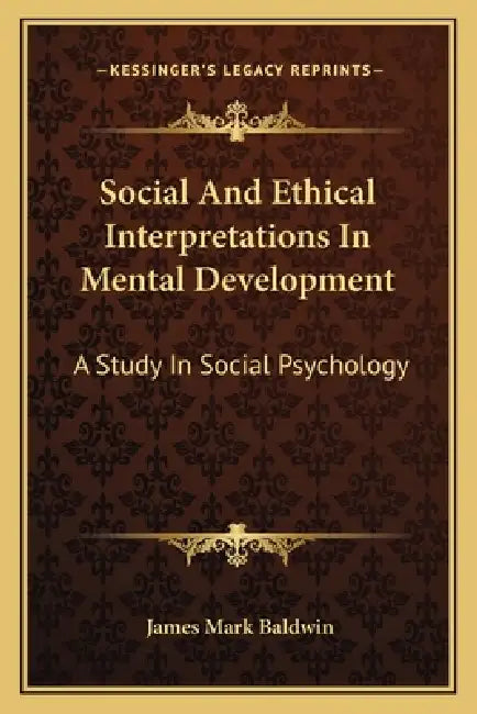 Social And Ethical Interpretations In Mental Development: A Study In Social Psychology by James Mark Baldwin