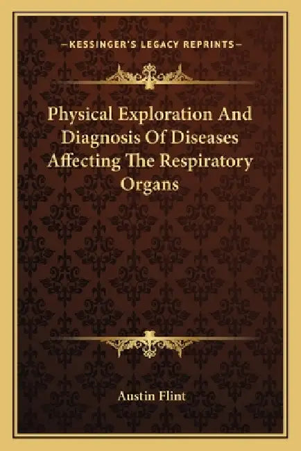 Physical Exploration And Diagnosis Of Diseases Affecting The Respiratory Organs by Austin Flint