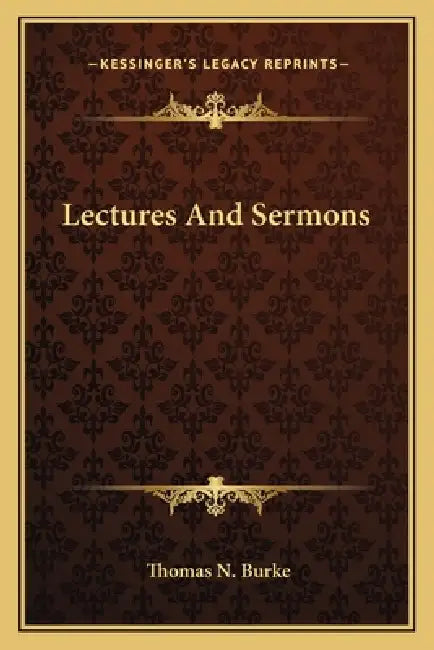 Lectures And Sermons by Thomas N. Burke