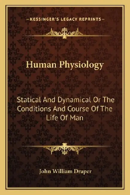 Human Physiology: Statical And Dynamical Or The Conditions And Course Of The Life Of Man by John William Draper
