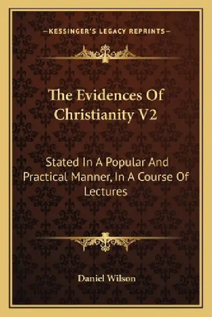 The Evidences Of Christianity V2: Stated In A Popular And Practical Manner, In A Course Of Lectures by Daniel Wilson