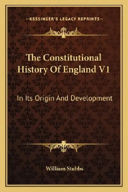 The Constitutional History Of England V1: In Its Origin And Development by William Stubbs