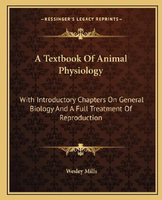 A Textbook Of Animal Physiology: With Introductory Chapters On General Biology And A Full Treatment Of Reproduction by Wesley Mills