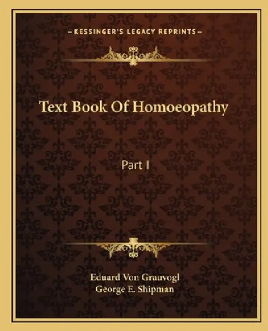 Text Book Of Homoeopathy: Part I by Eduard Von Grauvogl, George E. Shipman