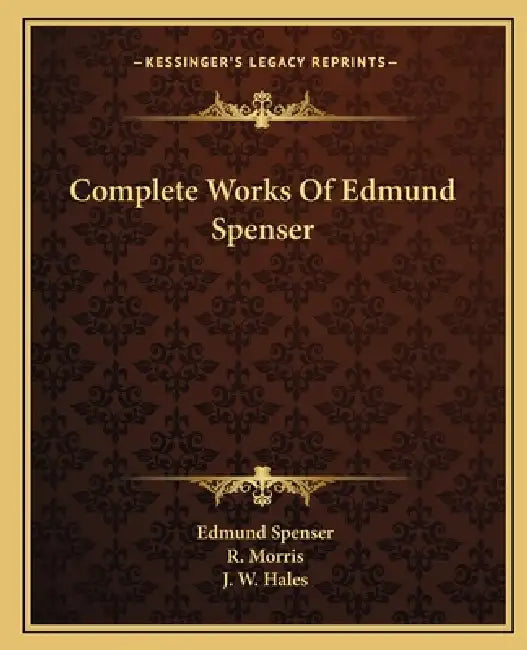 Complete Works Of Edmund Spenser by Edmund Spenser, R. Morris, J. W. Hales