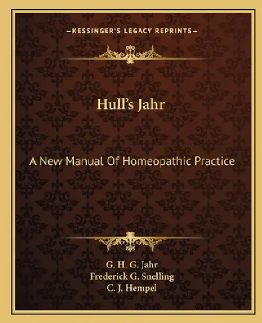 Hull's Jahr: A New Manual Of Homeopathic Practice by G. H. G. Jahr, Frederick G. Snelling, C. J. Hempel