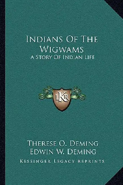 Indians Of The Wigwams: A Story Of Indian Life by Therese O. Deming, Edwin W. Deming, Milo B. Hillegas