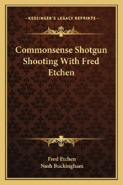 Commonsense Shotgun Shooting With Fred Etchen by Fred Etchen, Nash Buckingham