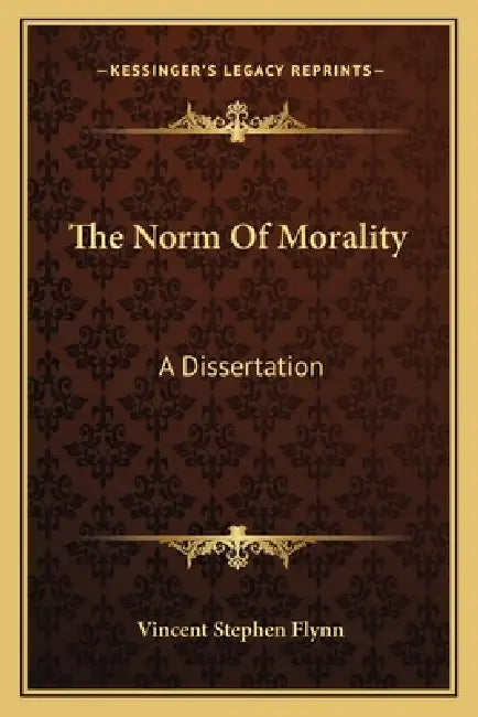 The Norm Of Morality: A Dissertation by Vincent Stephen Flynn
