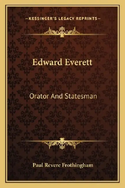 Edward Everett: Orator and Statesman by Paul Revere Frothingham