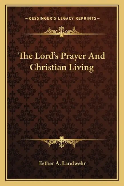 The Lord's Prayer And Christian Living by Esther A. Landwehr