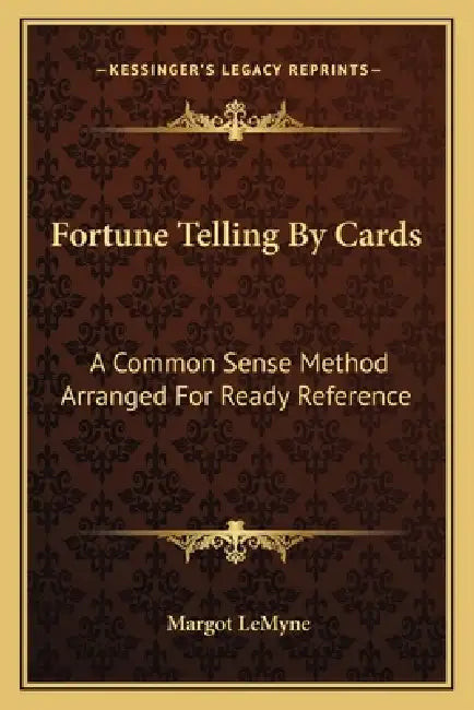 Fortune Telling By Cards: A Common Sense Method Arranged For Ready Reference by Margot Lemyne