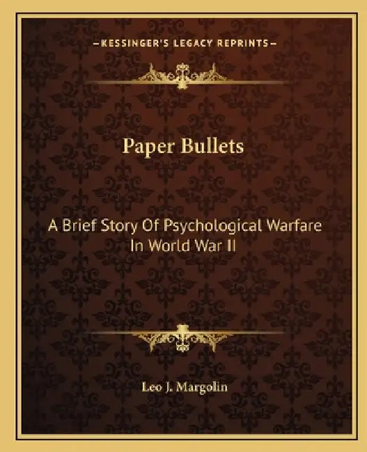 Paper Bullets: A Brief Story Of Psychological Warfare In World War II by Leo J. Margolin