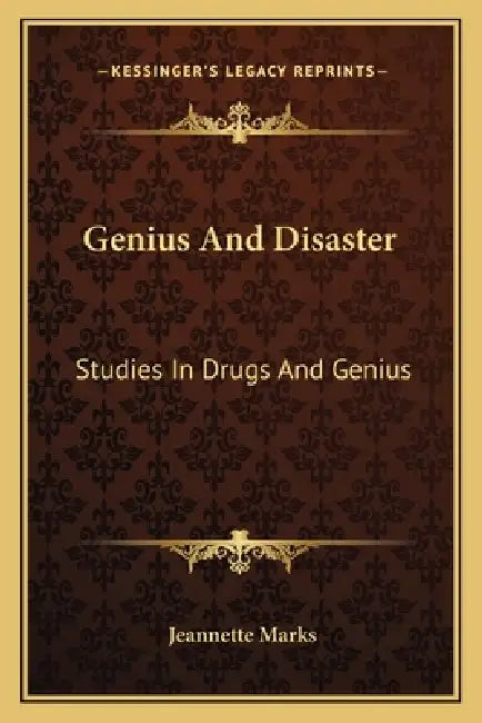 Genius and Disaster: Studies in Drugs and Genius by Jeannette Marks