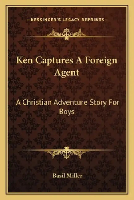 Ken Captures A Foreign Agent: A Christian Adventure Story For Boys by Basil Miller
