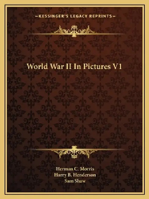 World War II In Pictures V1 by Herman C. Morris, Harry B. Henderson, Sam Shaw