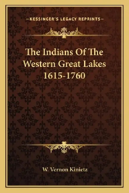 The Indians Of The Western Great Lakes 1615-1760 by W. Vernon Kinietz